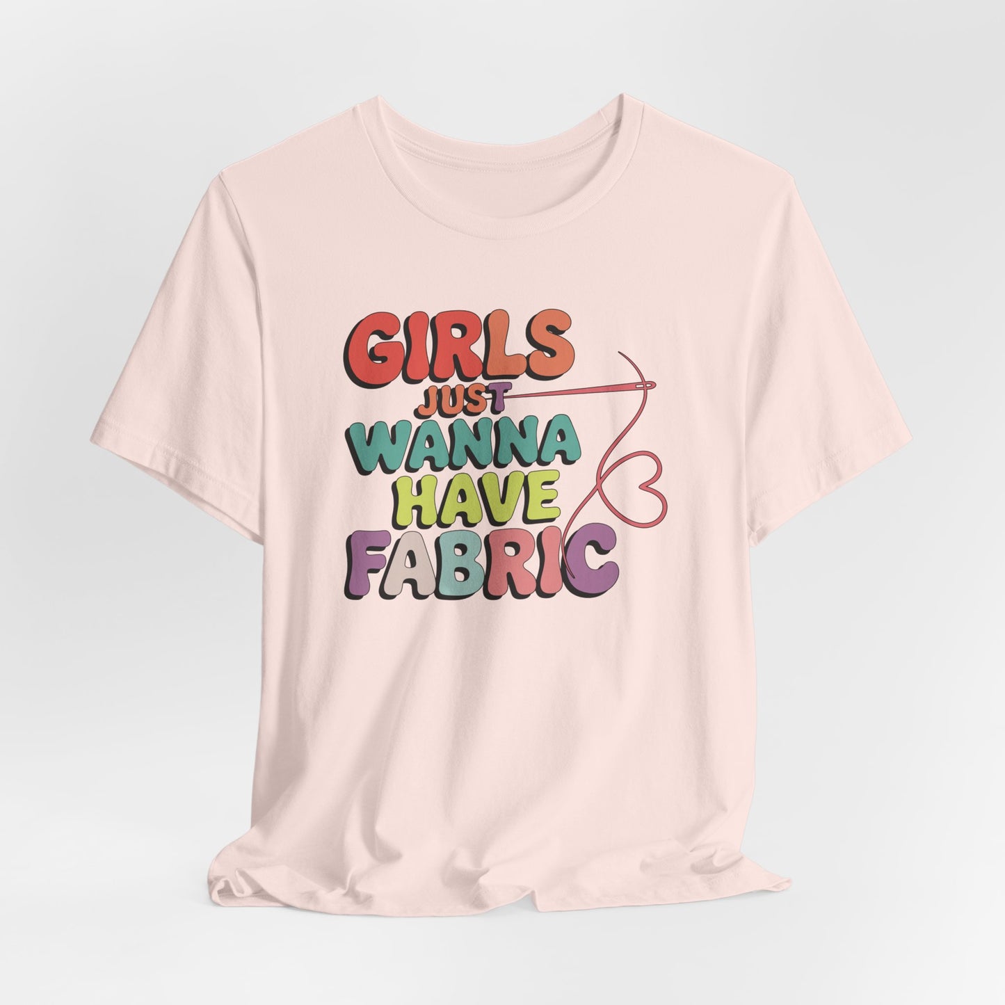 Girls Just Wanna Have Fabric T-Shirt – Funny Quilting Tee for Fabric Lovers & Sewists