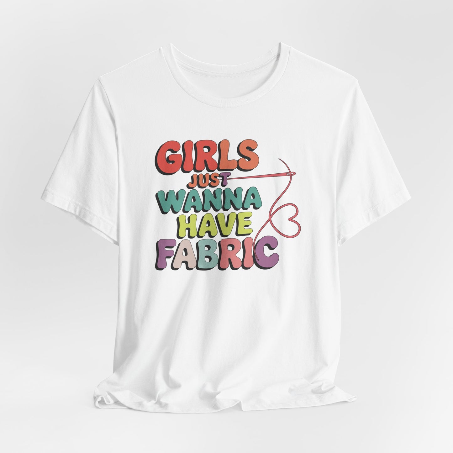 Girls Just Wanna Have Fabric T-Shirt – Funny Quilting Tee for Fabric Lovers & Sewists