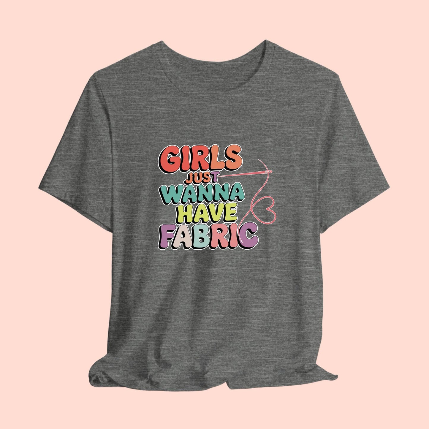 Girls Just Wanna Have Fabric T-Shirt – Funny Quilting Tee for Fabric Lovers & Sewists