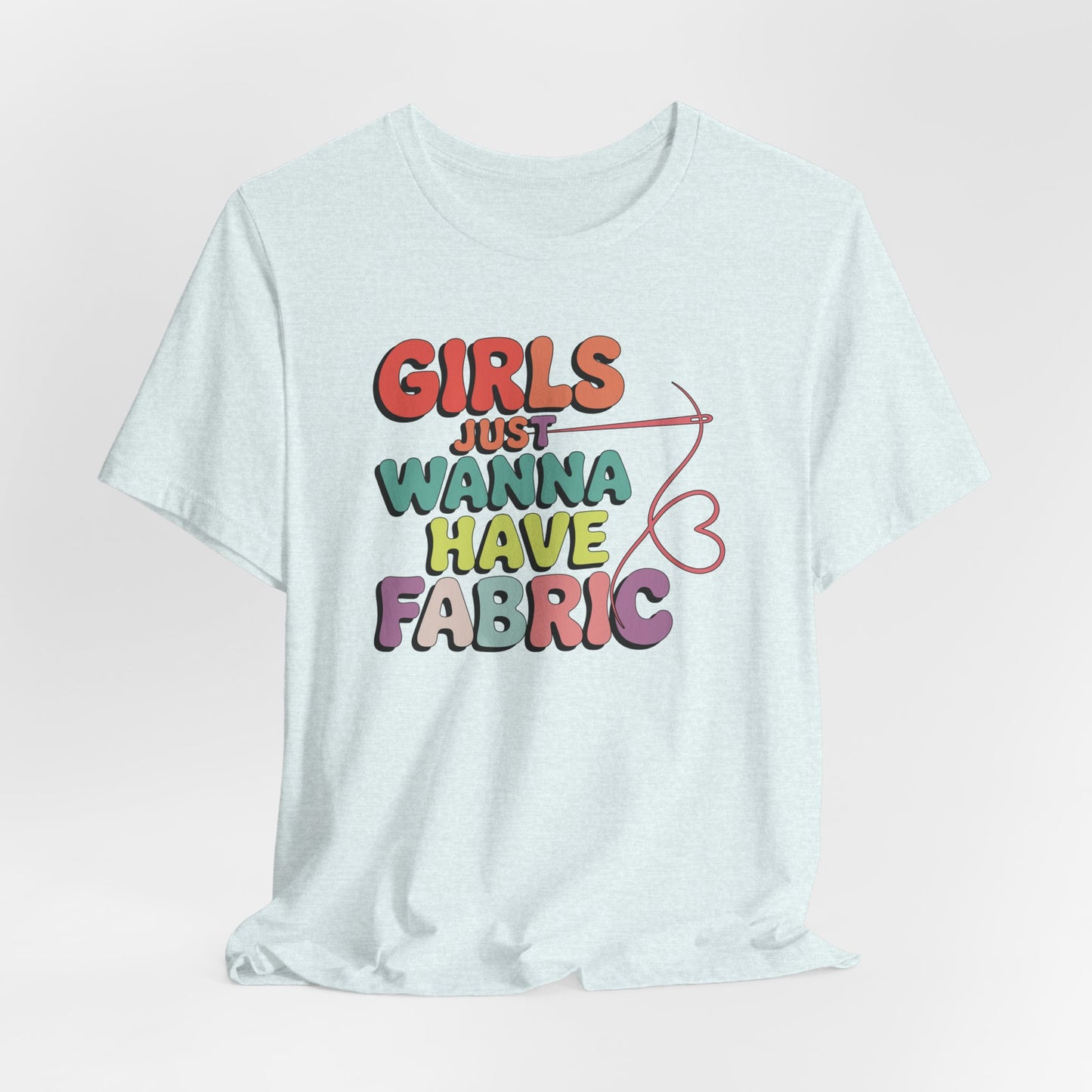 Girls Just Wanna Have Fabric T-Shirt – Funny Quilting Tee for Fabric Lovers & Sewists