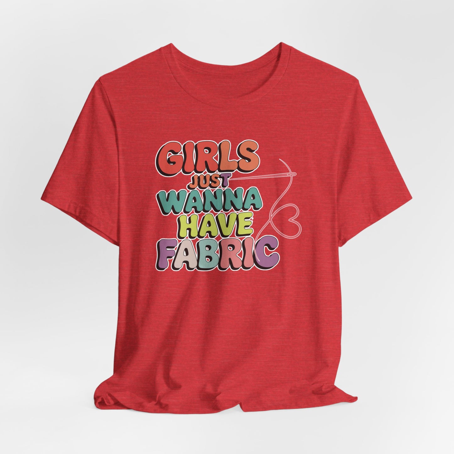 Girls Just Wanna Have Fabric T-Shirt – Funny Quilting Tee for Fabric Lovers & Sewists