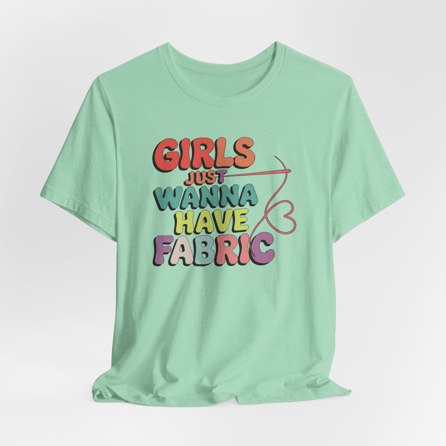 Girls Just Wanna Have Fabric T-Shirt – Funny Quilting Tee for Fabric Lovers & Sewists