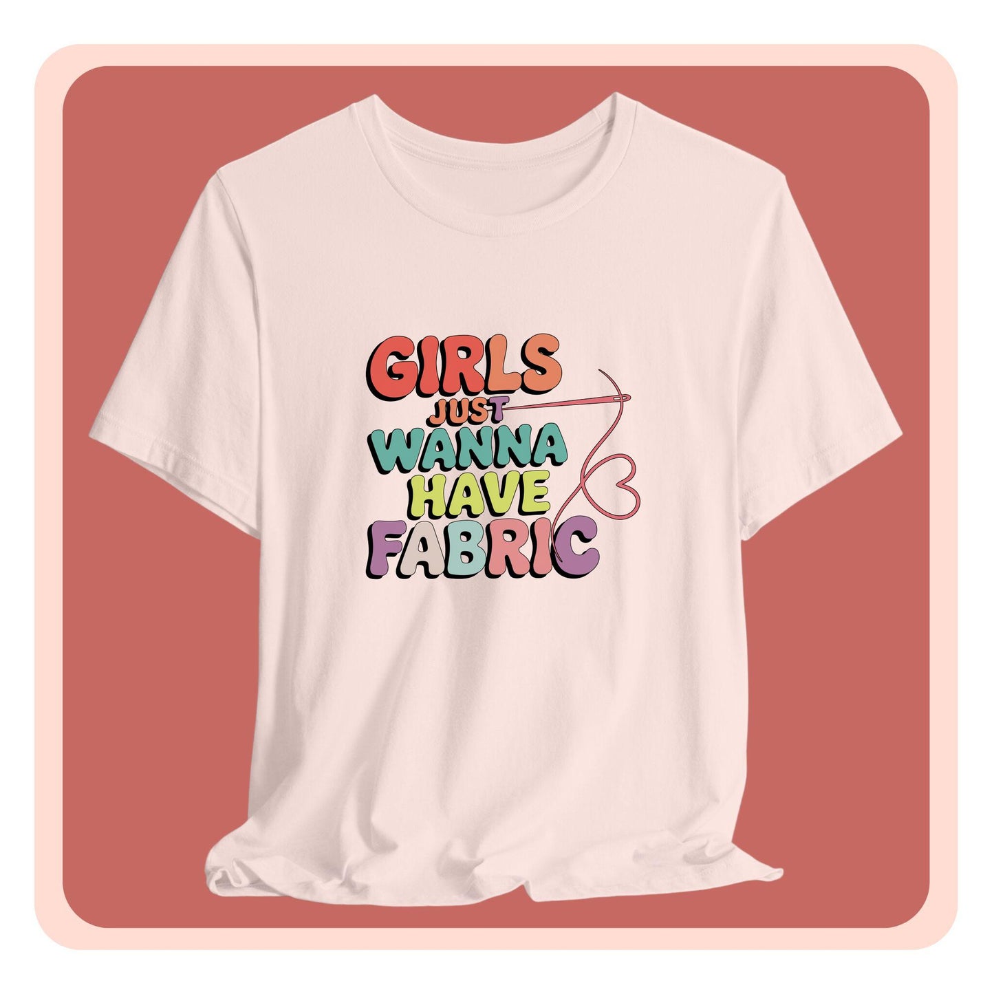 Girls Just Wanna Have Fabric T-Shirt – Funny Quilting Tee for Fabric Lovers & Sewists