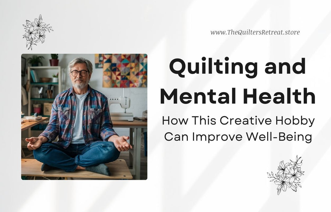 Quilting and Mental Health: How This Creative Hobby Can Improve Well-Being