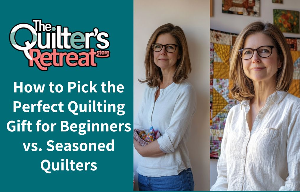 How to Pick the Perfect Quilting Gift for Beginners vs. Seasoned Quilters