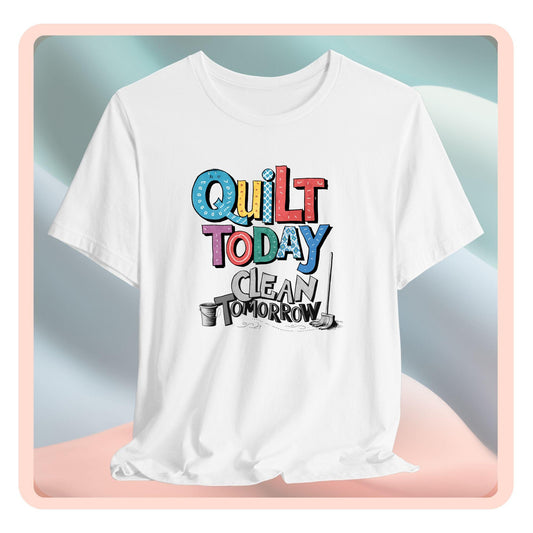 A funny quilting T-Shirt with the phrase Quilt Today, Clean Tomorrow in a bold and cheerful font with a broom off to the side