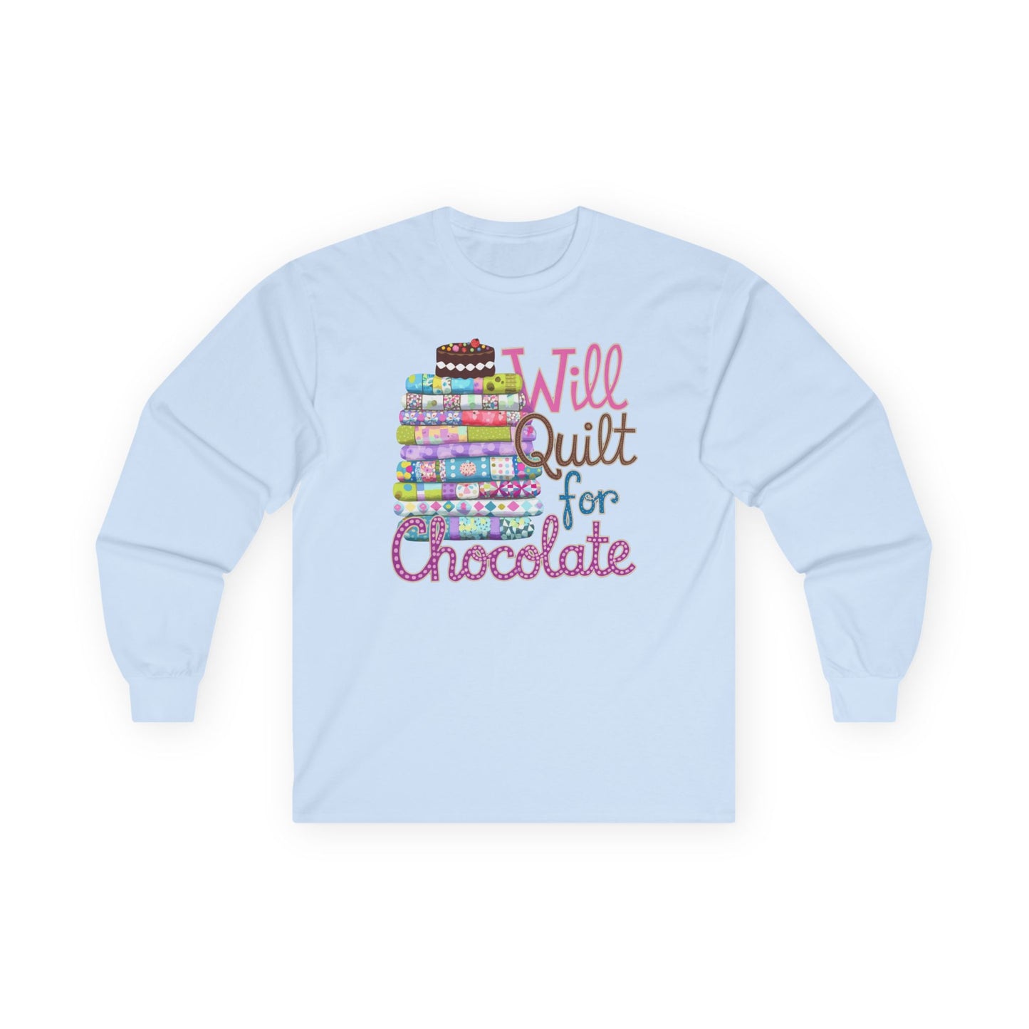 A Light Blue long-sleeve t-shirt featuring a colorful stack of quilts topped with a chocolate cake and the phrase 'Will Quilt for Chocolate,' ideal for chocolate-loving quilters.