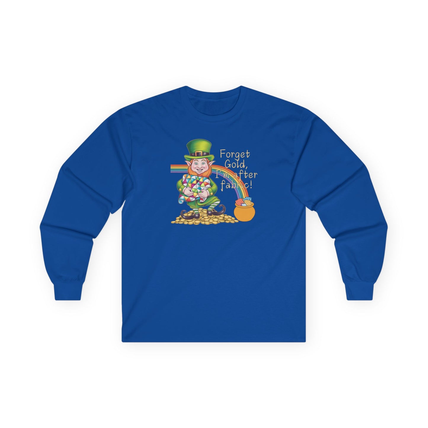 A Royal long-sleeve t-shirt featuring a cheerful leprechaun holding a quilt, sitting on gold coins, with a rainbow leading to a fabric-filled pot and the phrase 'Forget Gold, I’m After Fabric!' Perfect for quilters celebrating St. Patrick’s Day.