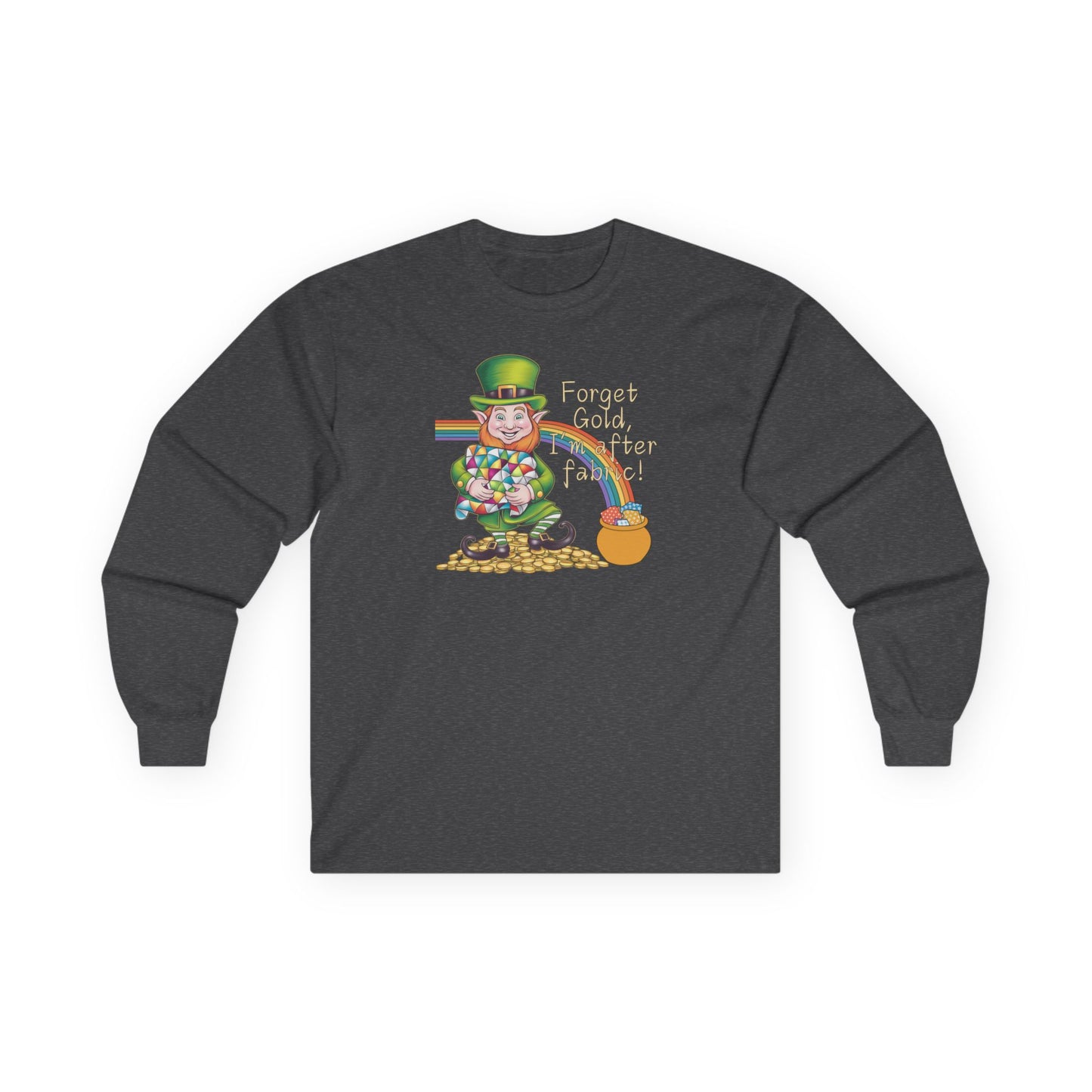 A Dark Heather long-sleeve t-shirt featuring a cheerful leprechaun holding a quilt, sitting on gold coins, with a rainbow leading to a fabric-filled pot and the phrase 'Forget Gold, I’m After Fabric!' Perfect for quilters celebrating St. Patrick’s Day.