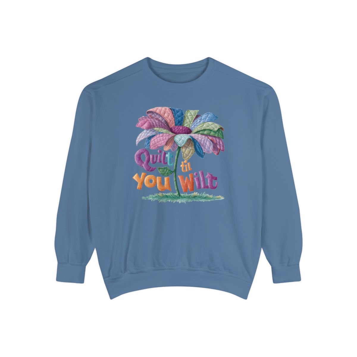 A Blue Jean funny Sweatshirt with the phrase Quilt 'Till You Wilt showing a cheerful, but slightly wilted quilted flower design