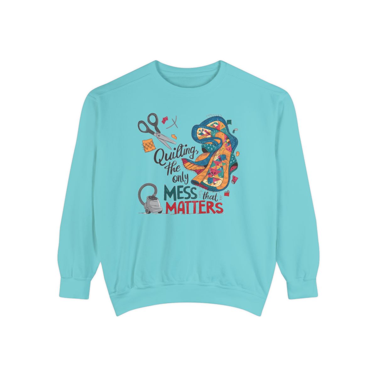 A Chalky Mint funny Sweatshirt with the phrase Quilting, the Only Mess that Matters and illustrations of fabric scraps, scissors, and a vacuum cleaner. Colorful quilt patterns swirl around the text, creating a playful and relatable design for quilting enthusiasts.