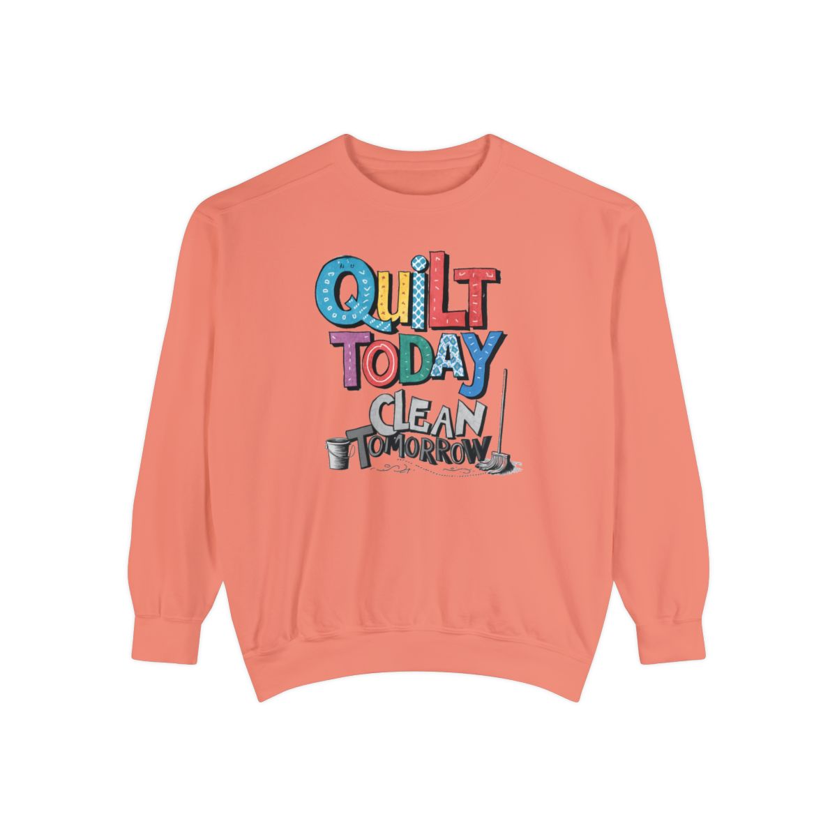 A Terracotta funny Sweatshirt with the phrase Quilt Today, Clean Tomorrow in a bold and cheerful font with a broom off to the side