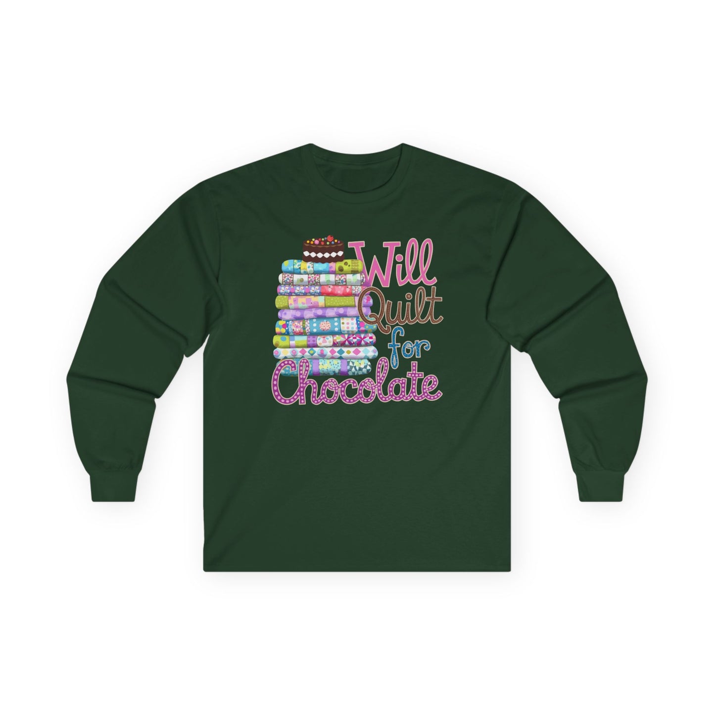 A Forest Green long-sleeve t-shirt featuring a colorful stack of quilts topped with a chocolate cake and the phrase 'Will Quilt for Chocolate,' ideal for chocolate-loving quilters.