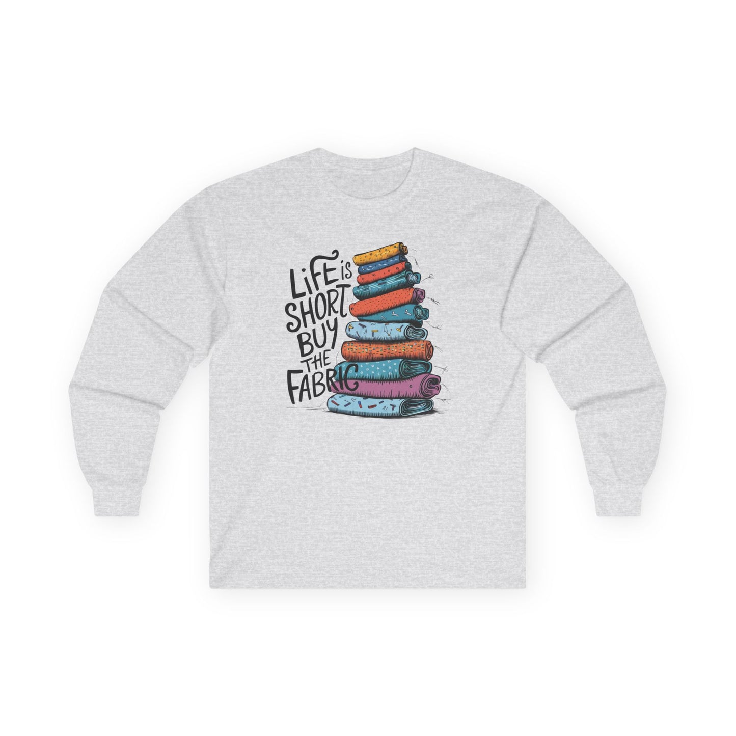 An Ash long-sleeve t-shirt featuring a vibrant stack of colorful fabric rolls with the playful phrase 'Life Is Short, Buy the Fabric,' perfect for sewing and quilting enthusiasts