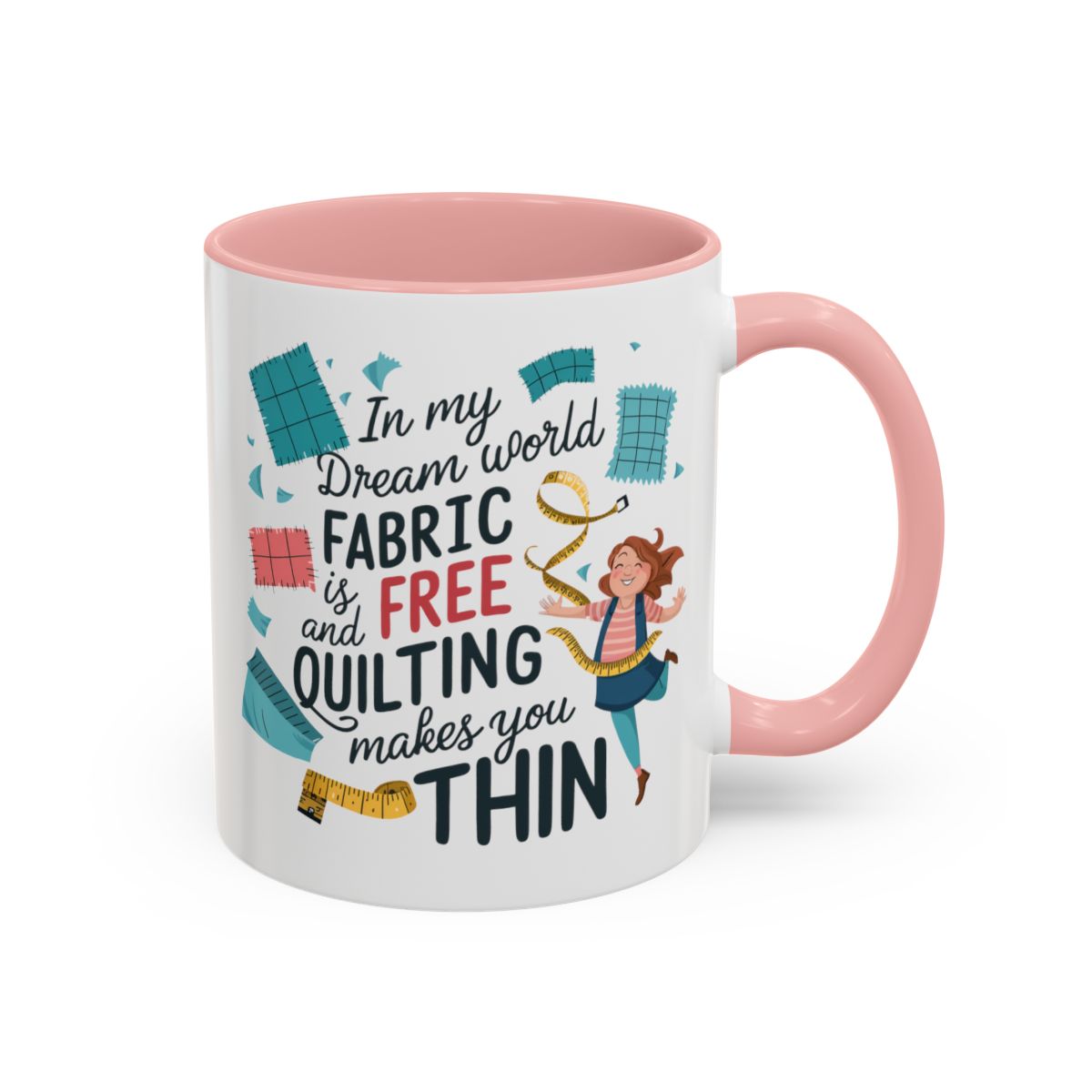 A Pink funny Ceramic Mug with the phrase Fabric is Free and Quilting Makes You Thin in A Pink funny font with a cheerful quilter jumping for joy