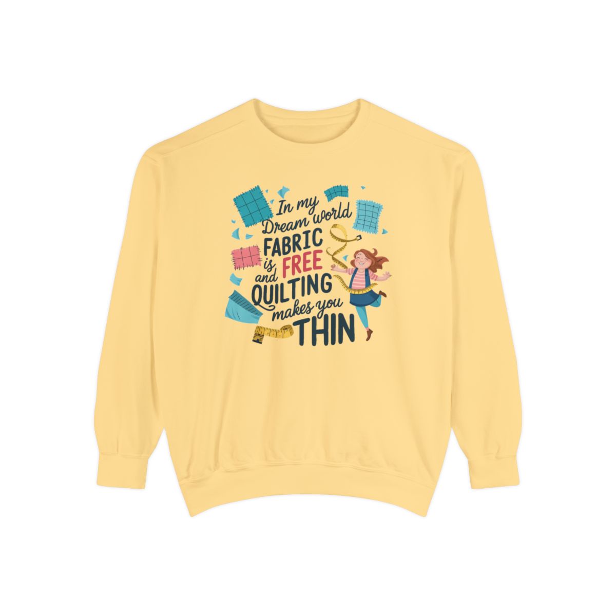 A Butter funny Sweatshirt with the phrase Fabric is Free and Quilting Makes You Thin in font with a cheerful quilter jumping for joy