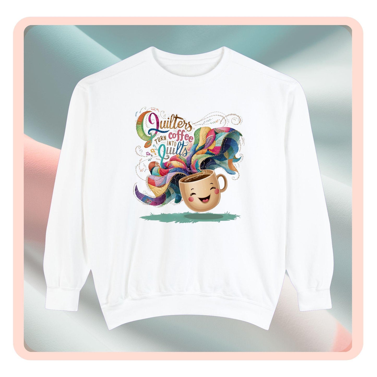 A funny Sweatshirt with the phrase Quilters Turn Coffee Into Quilts showing coffee cup and quilting design