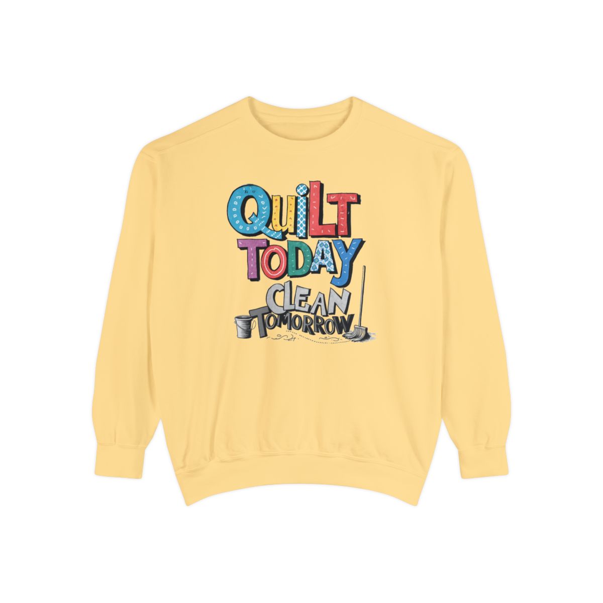 A Butter funny Sweatshirt with the phrase Quilt Today, Clean Tomorrow in a bold and cheerful font with a broom off to the side