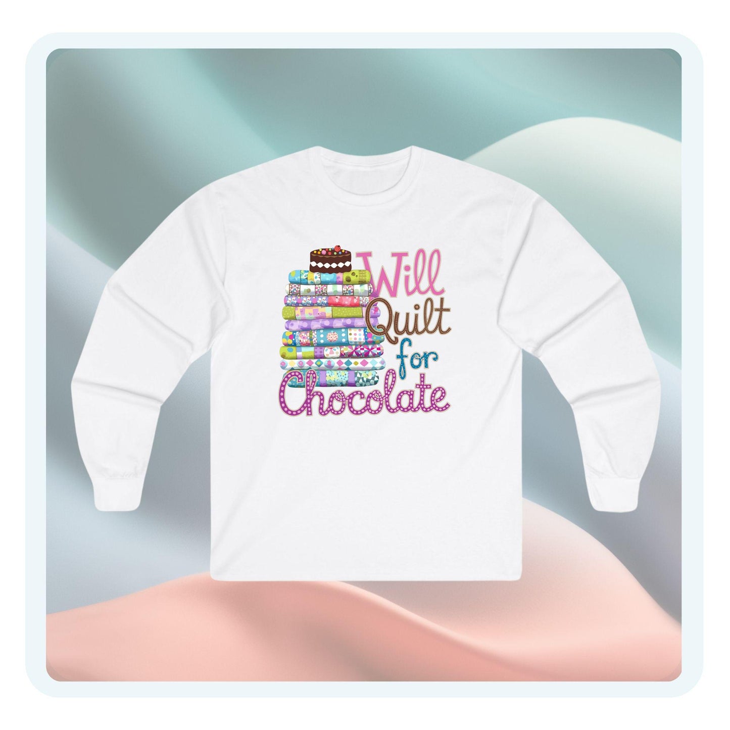 A long-sleeve t-shirt featuring a colorful stack of quilts topped with a chocolate cake and the phrase 'Will Quilt for Chocolate,' ideal for chocolate-loving quilters.