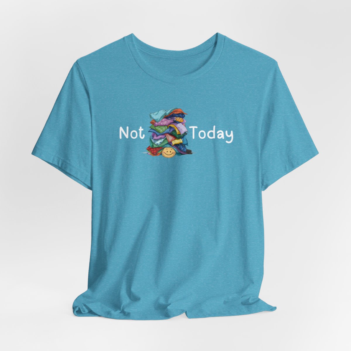 A Heather Aqua funny quilting T-Shirt with the phrase Not Today showing an enormous pile of fabric on top of a cheerful quilter