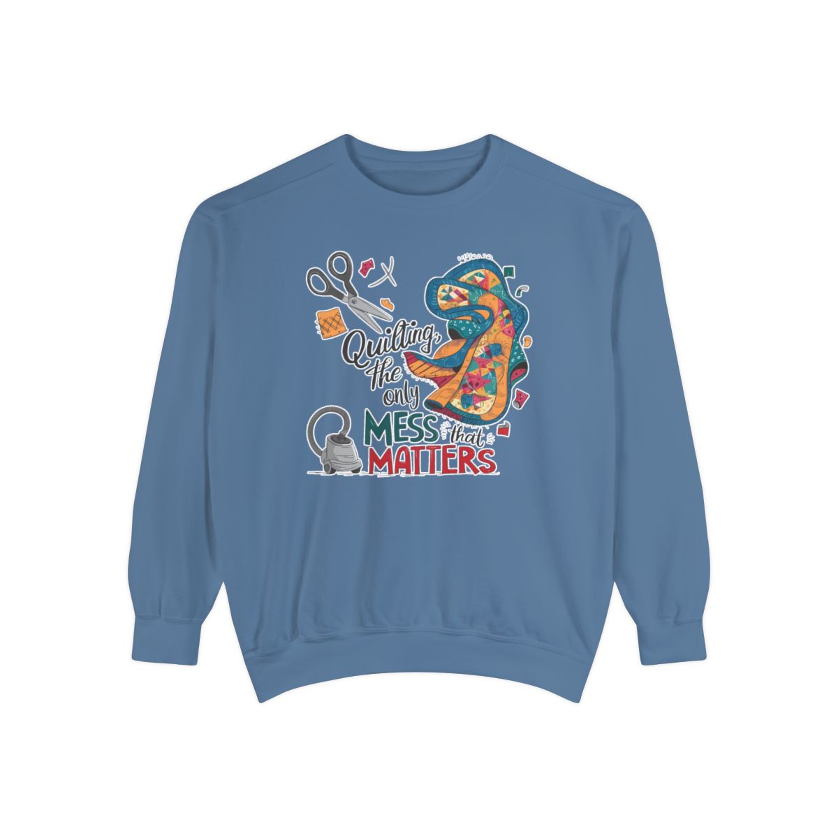 A Blue Jean funny Sweatshirt with the phrase Quilting, the Only Mess that Matters and illustrations of fabric scraps, scissors, and a vacuum cleaner. Colorful quilt patterns swirl around the text, creating a playful and relatable design for quilting enthusiasts.