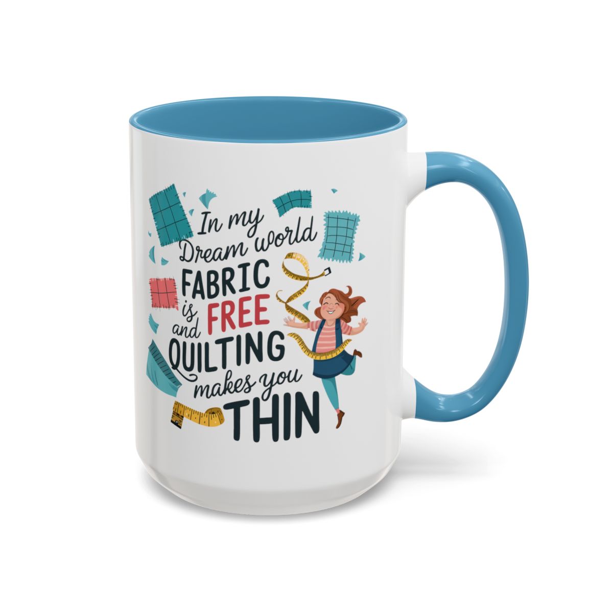 A Light Blue funny Ceramic Mug with the phrase Fabric is Free and Quilting Makes You Thin in A Light Blue funny font with a cheerful quilter jumping for joy