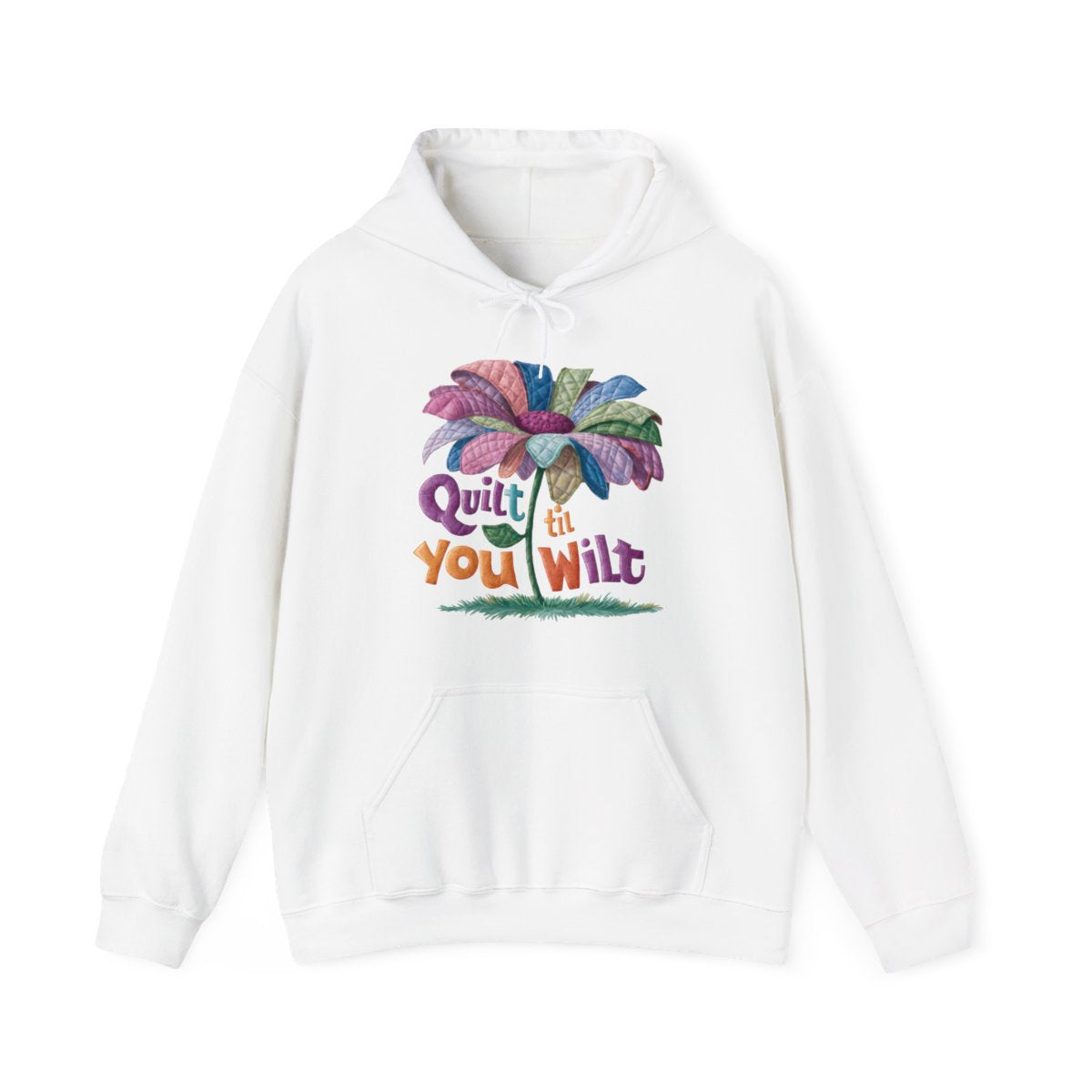 A White funny Hoodie with the phrase Quilt 'Till You Wilt showing a cheerful, but slightly wilted quilted flower design