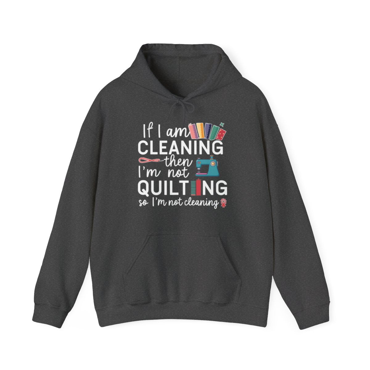 A Dark Heather funny Hoodie with the phrase If I am Cleaning then I'm not Quilting in a bold and cheerful font with images of quilting icons and supplies