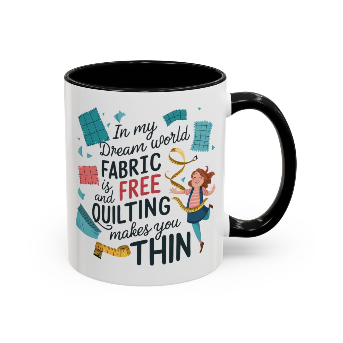 A Black funny Ceramic Mug with the phrase Fabric is Free and Quilting Makes You Thin in A Black funny font with a cheerful quilter jumping for joy