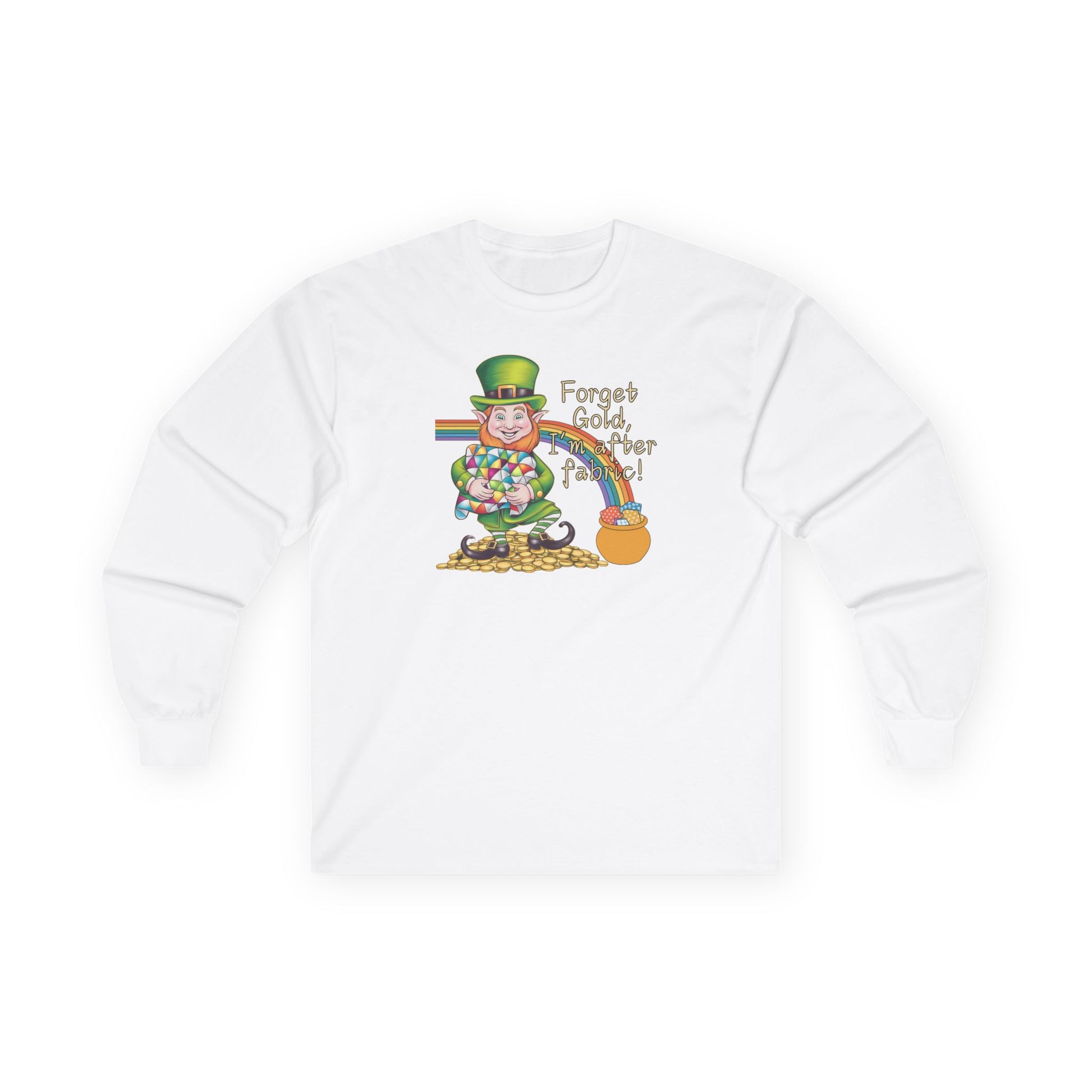 A White long-sleeve t-shirt featuring a cheerful leprechaun holding a quilt, sitting on gold coins, with a rainbow leading to a fabric-filled pot and the phrase 'Forget Gold, I’m After Fabric!' Perfect for quilters celebrating St. Patrick’s Day.