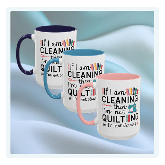 A funny Ceramic Mug with the phrase If I am Cleaning then I'm not Quilting in a bold and cheerful font with images of quilting icons and supplies