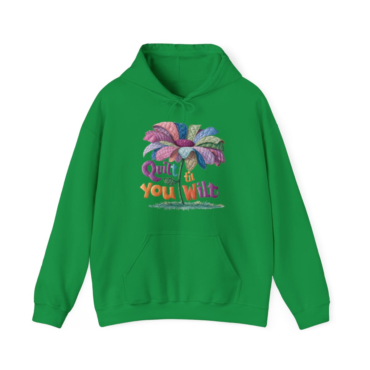 An Irish Green funny Hoodie with the phrase Quilt 'Till You Wilt showing a cheerful, but slightly wilted quilted flower design