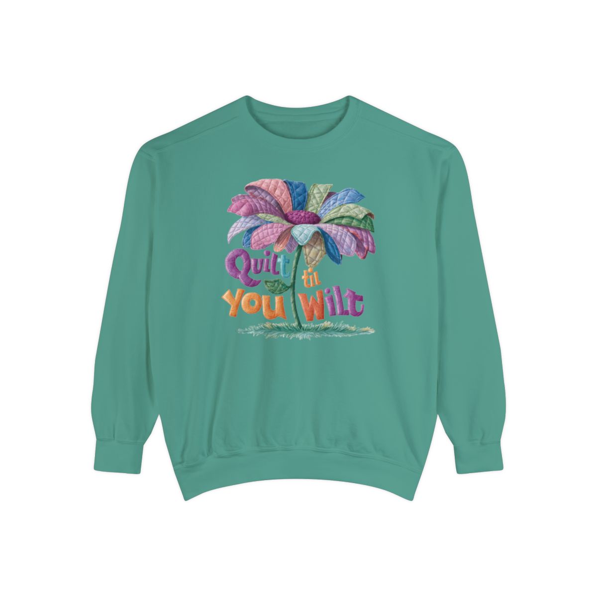 A Light Green funny Sweatshirt with the phrase Quilt 'Till You Wilt showing a cheerful, but slightly wilted quilted flower design