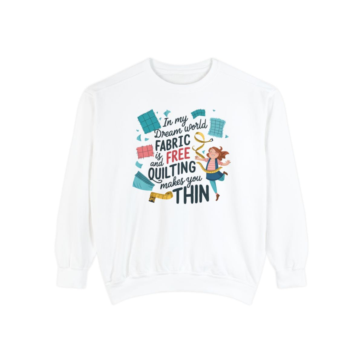 A White funny Sweatshirt with the phrase Fabric is Free and Quilting Makes You Thin in font with a cheerful quilter jumping for joy