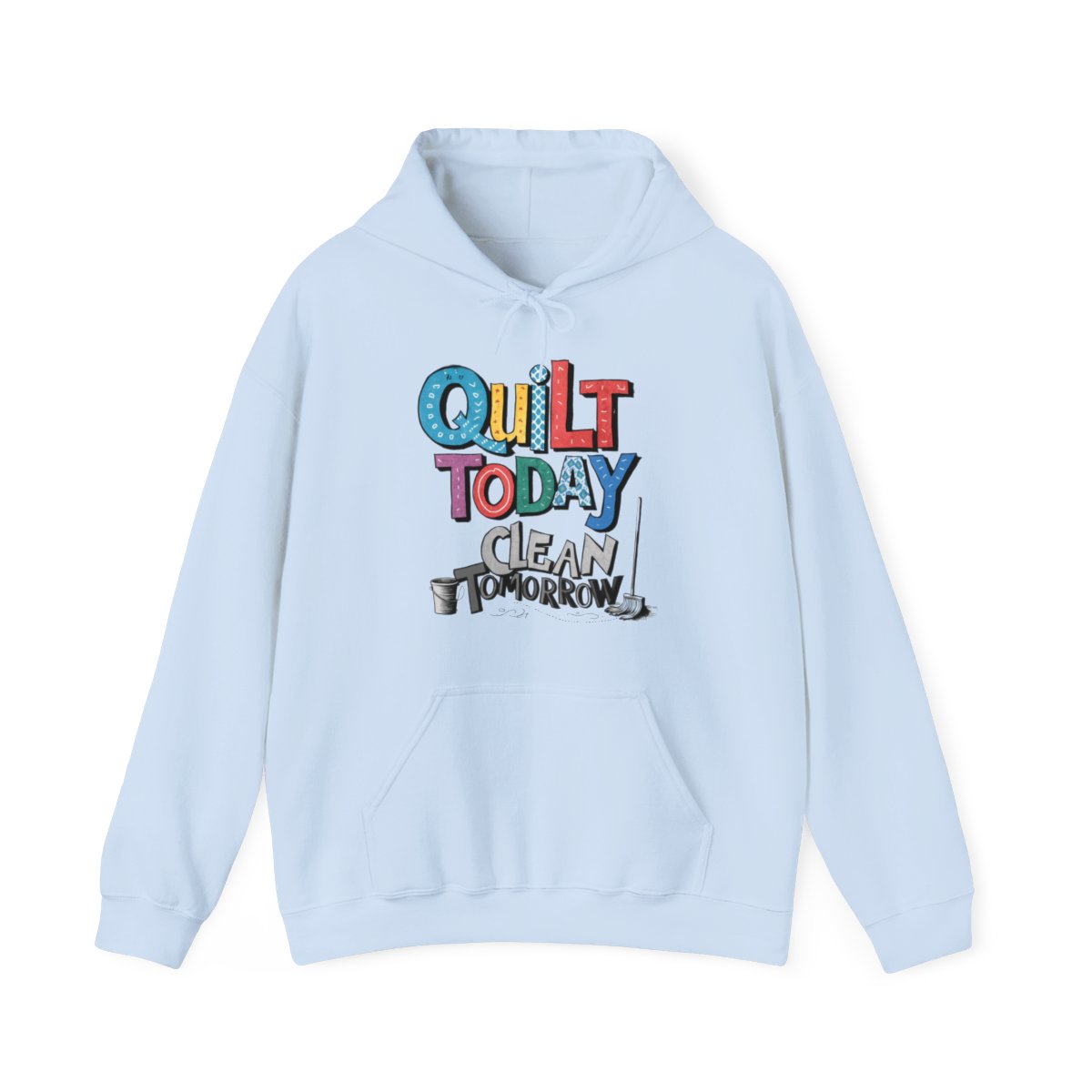 A Light Blue funny Hoodie with the phrase Quilt Today, Clean Tomorrow in a bold and cheerful font with a broom off to the side