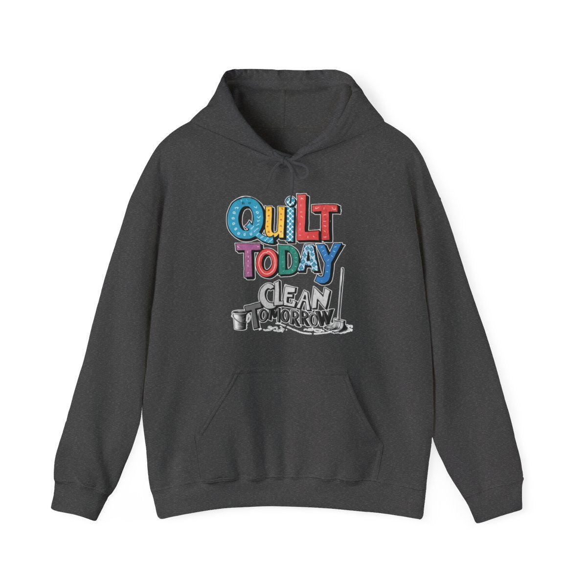 A Dark Heather funny Hoodie with the phrase Quilt Today, Clean Tomorrow in a bold and cheerful font with a broom off to the side