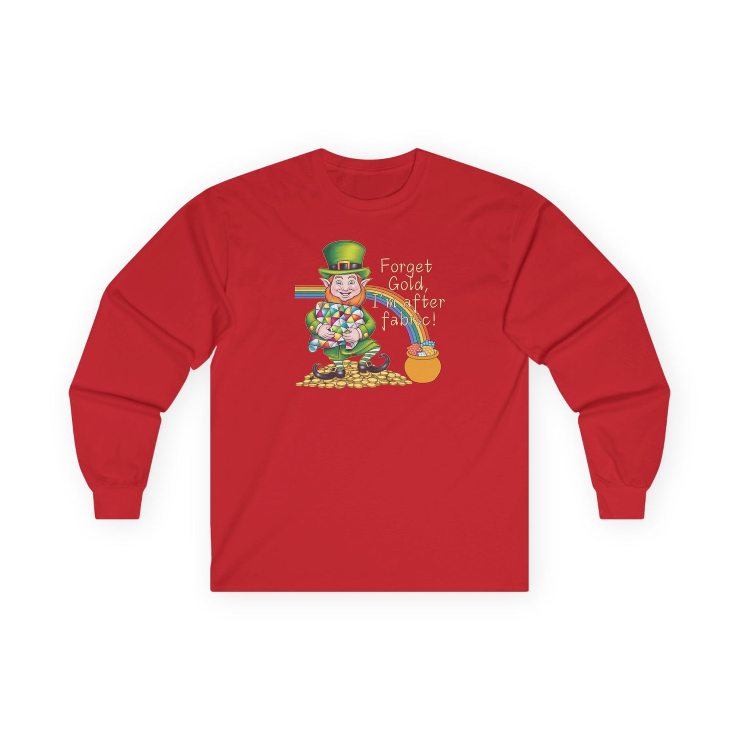 A Red long-sleeve t-shirt featuring a cheerful leprechaun holding a quilt, sitting on gold coins, with a rainbow leading to a fabric-filled pot and the phrase 'Forget Gold, I’m After Fabric!' Perfect for quilters celebrating St. Patrick’s Day.