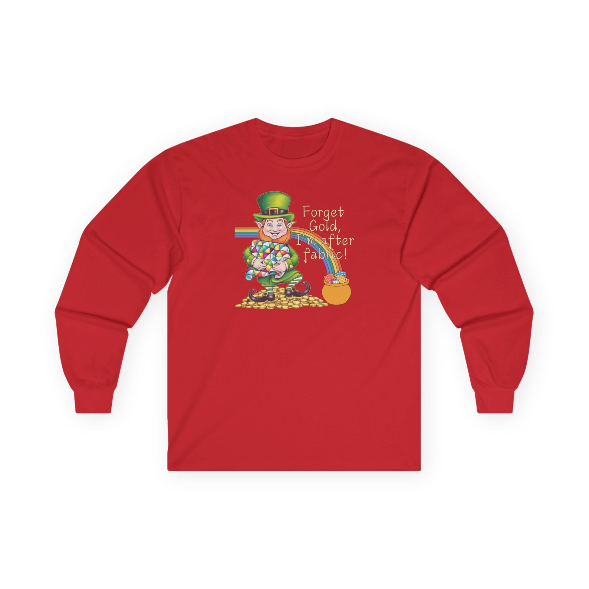 A Red long-sleeve t-shirt featuring a cheerful leprechaun holding a quilt, sitting on gold coins, with a rainbow leading to a fabric-filled pot and the phrase 'Forget Gold, I’m After Fabric!' Perfect for quilters celebrating St. Patrick’s Day.