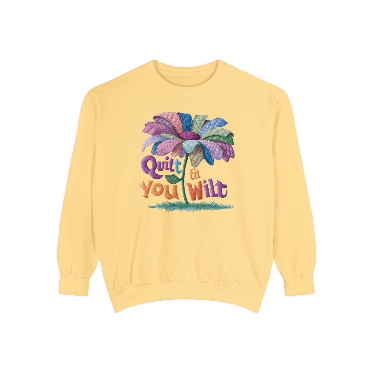 A Butter funny Sweatshirt with the phrase Quilt 'Till You Wilt showing a cheerful, but slightly wilted quilted flower design