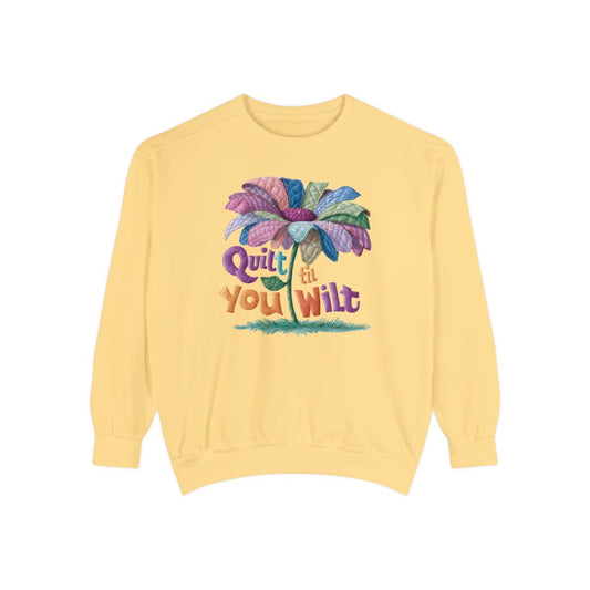 A Butter funny Sweatshirt with the phrase Quilt 'Till You Wilt showing a cheerful, but slightly wilted quilted flower design