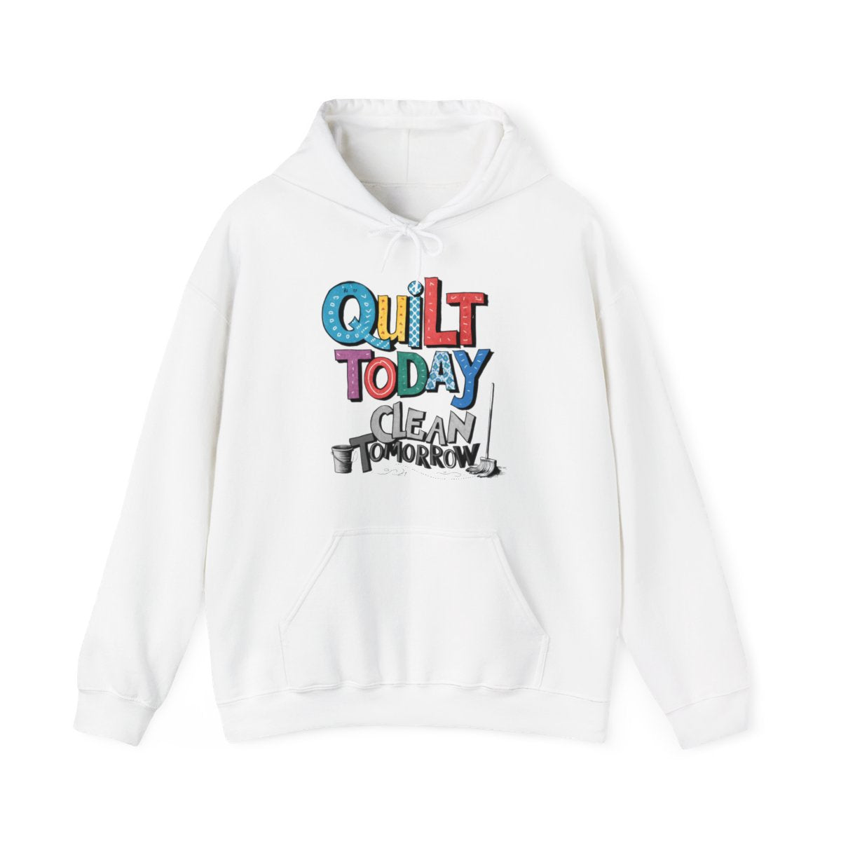 A White funny Hoodie with the phrase Quilt Today, Clean Tomorrow in a bold and cheerful font with a broom off to the side