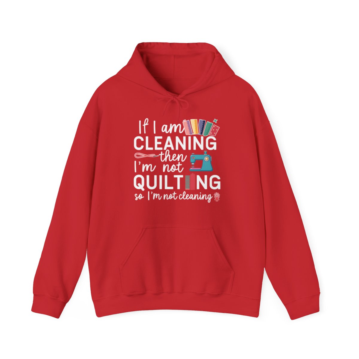 A Red funny Hoodie with the phrase If I am Cleaning then I'm not Quilting in a bold and cheerful font with images of quilting icons and supplies