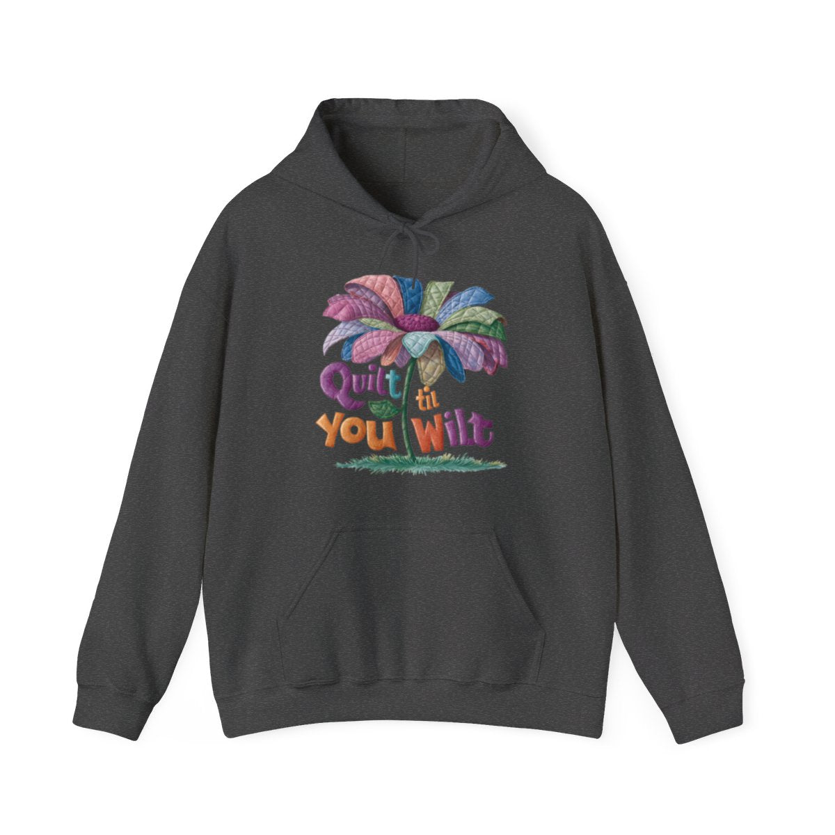 A Dark Heather funny Hoodie with the phrase Quilt 'Till You Wilt showing a cheerful, but slightly wilted quilted flower design