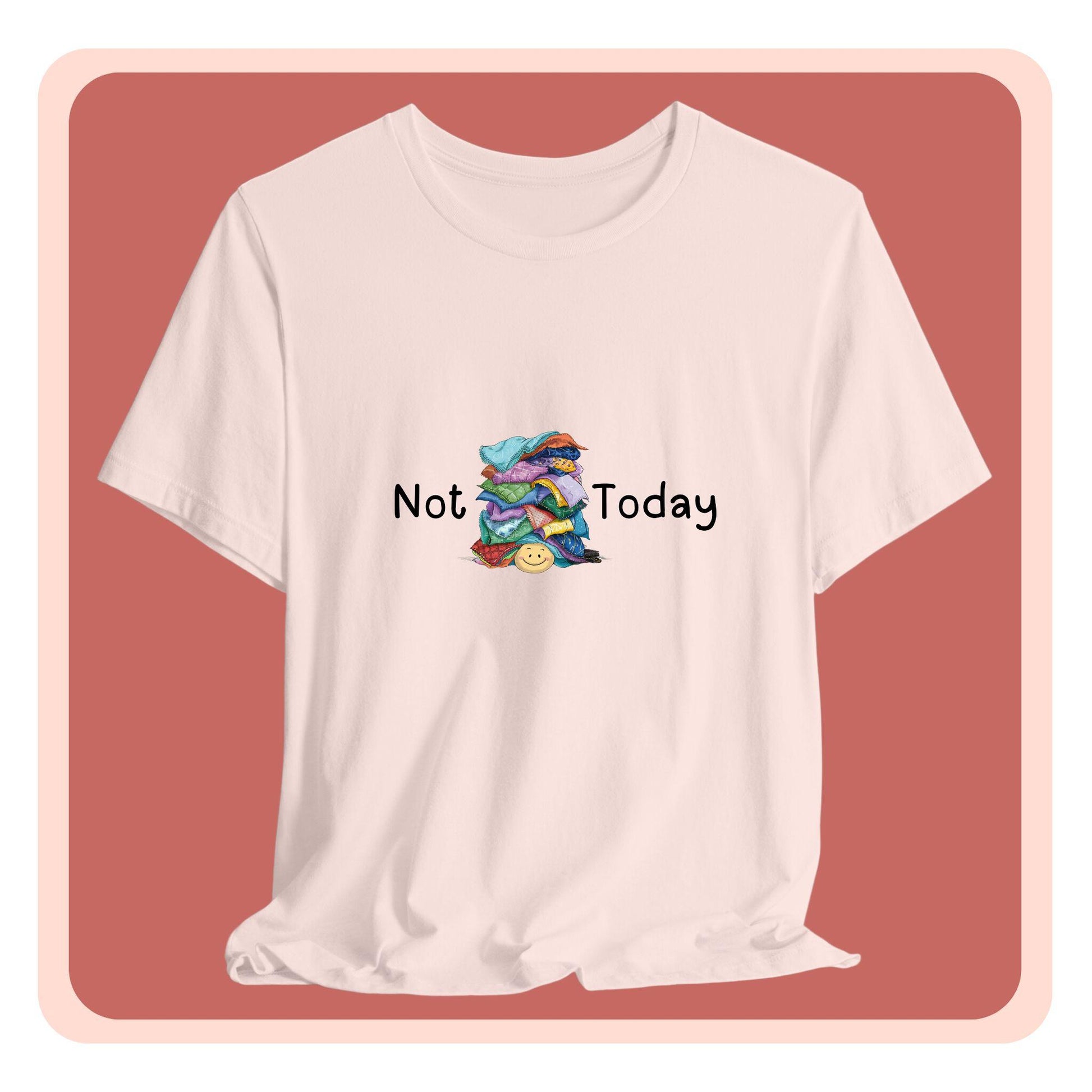 A funny quilting T-Shirt with the phrase Not Today showing an enormous pile of fabric on top of a cheerful quilter