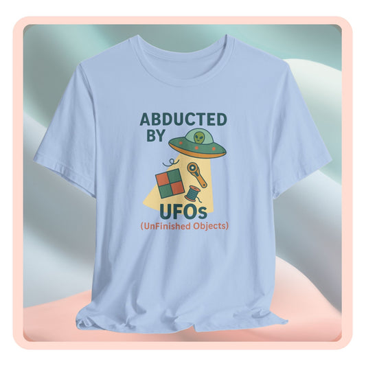 Abducted by UFOs (UnFinished Objects) – Funny Quilting T-Shirt for Makers
