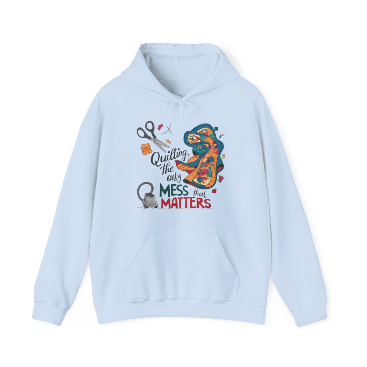 A Light Blue funny Hoodie with the phrase Quilting, the Only Mess that Matters and illustrations of fabric scraps, scissors, and a vacuum cleaner. Colorful quilt patterns swirl around the text, creating a playful and relatable design for quilting enthusiasts.