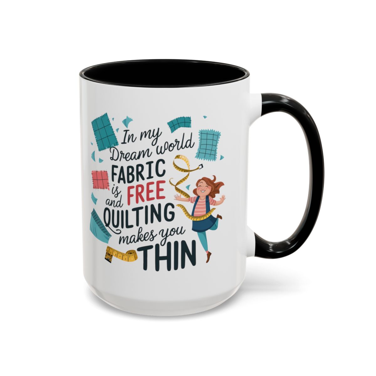 A Black funny Ceramic Mug with the phrase Fabric is Free and Quilting Makes You Thin in A Black funny font with a cheerful quilter jumping for joy