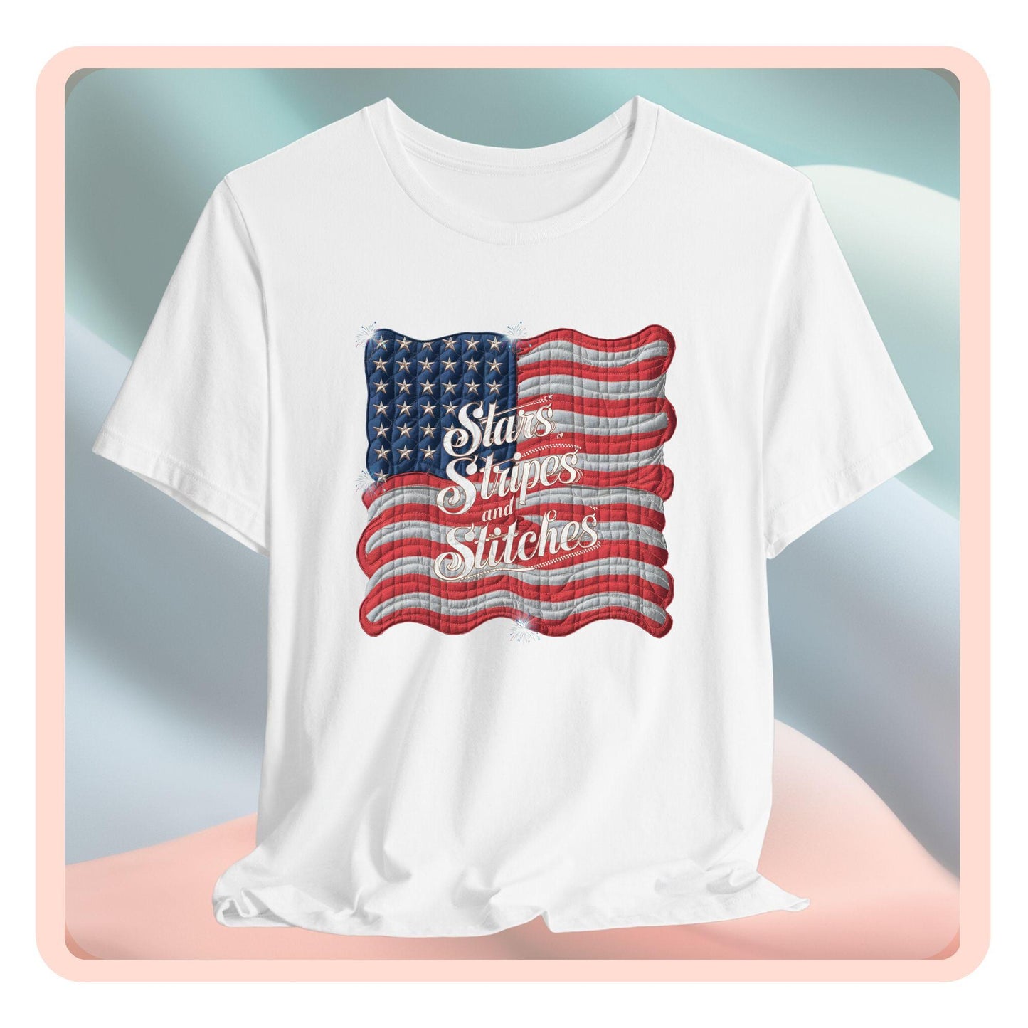 A T-shirt featuring quilted American flag design with text "Stars Stripes and Stitches" overlaid in stylized, patriotic font. Fireworks accent the corners.