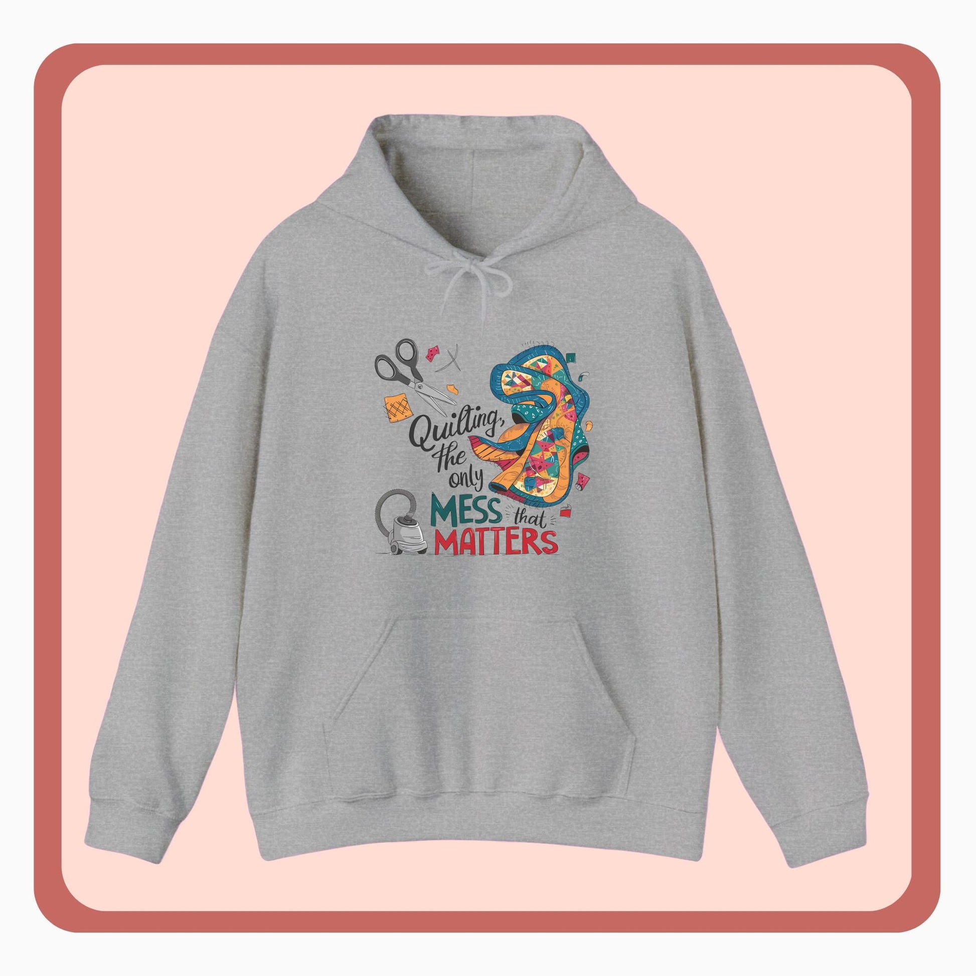 A funny Hoodie with the phrase Quilting, the Only Mess that Matters and illustrations of fabric scraps, scissors, and a vacuum cleaner. Colorful quilt patterns swirl around the text, creating a playful and relatable design for quilting enthusiasts.