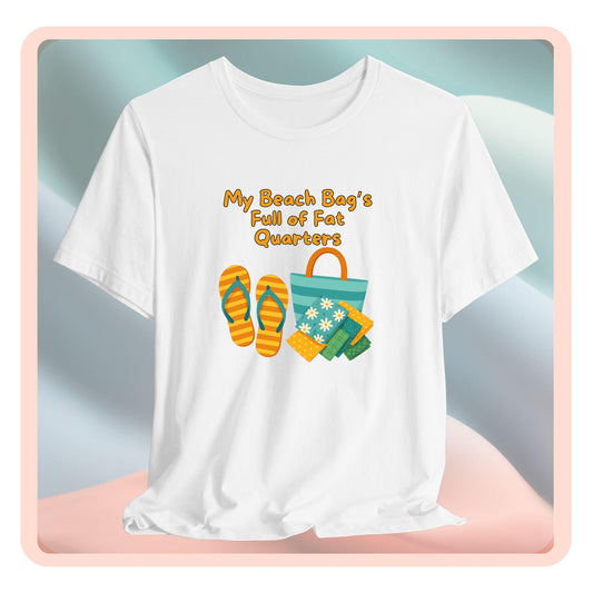 My Beach Bag’s Full of Fat Quarters T-Shirt – Funny Quilting Shirt for Summer
